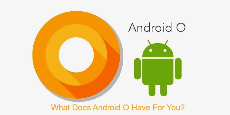 what does android O have for you?